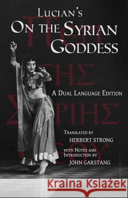 Lucian's On the Syrian Goddess: A Dual Language Edition Garstang, John 9780983222866 Faenum Publishing Ltd