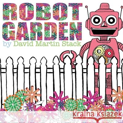 Robot Garden David Martin Stack David Martin Stack 9780983223405 Currency Media Group