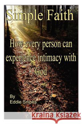 Simple Faith: How every person can experience intimacy with God Snipes, Eddie 9780983224730