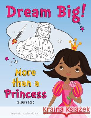 Dream Big! More than a Princess Coloring Book Tabashneck, Stephanie 9780983230298 Blackstone Mills Press