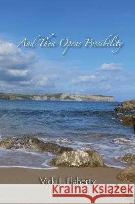 And Then Opens Possibility Vicki L. Flaherty 9780983234265 Turaspublishing