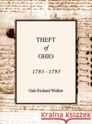 Theft of Ohio 1783 - 1795 Gale Richard Walker 9780983234296