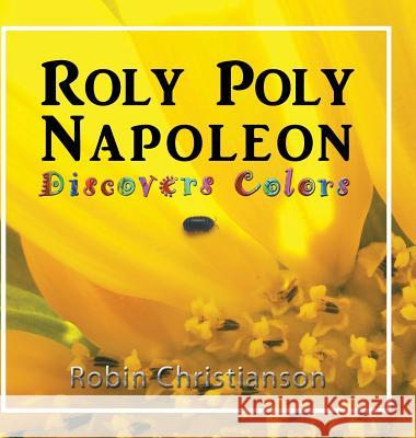 Roly Poly Napoleon Discovers Colors Robin Christianson, Robin Christianson 9780983235521 Grandfeather Press