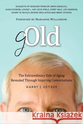 Gold: The Extraordinary Side of Aging Revealed Through Inspiring Conversations Harry J. Getzov 9780983237013 Greenpoint Press