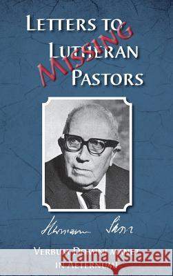 Missing Letters to Lutheran Pastors, Hermann Sasse Herman J. Otten 9780983240976 Lutheran News Inc