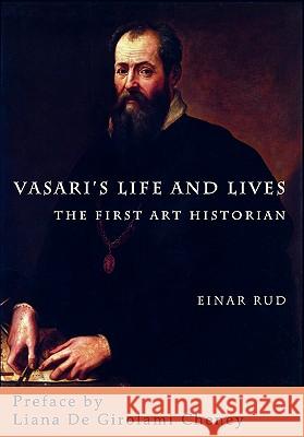 Vasari's Life and Lives: The First Art Historian Rud, Einar 9780983245162 New Academia Publishing, LLC