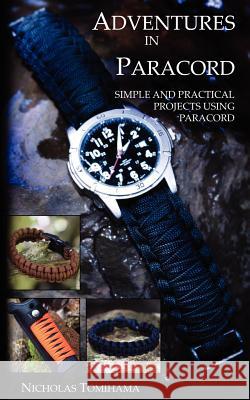 Adventures in Paracord: Survival Bracelets, Watches, Keychains, and More Nicholas Ikaika Tomihama 9780983248132