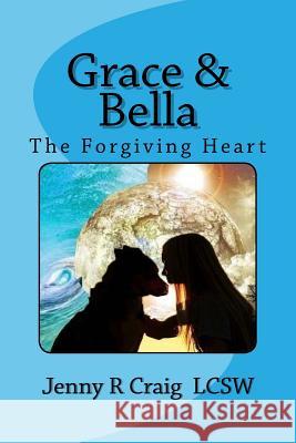 Grace & Bella: The Forgiving Heart Jenny R. Craig 9780983248637 Insite Strategist