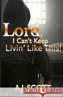 Lord, I Can't Keep Livin'Like This! Scott, A. J. 9780983250104 Muse Publication