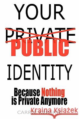 Your Public Identity: Because Nothing is Private Anymore Kerskie, Carrie 9780983252900