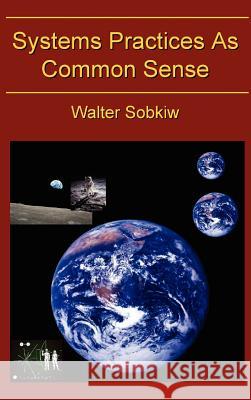 Systems Practices as Common Sense Walter Sobiw 9780983253082 CassBeth