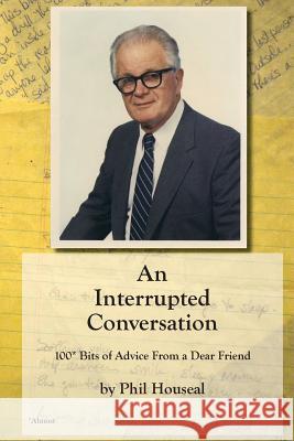 An Interrupted Conversation: 100 Bits of Advice From a Dear Friend Houseal, Phil 9780983256434