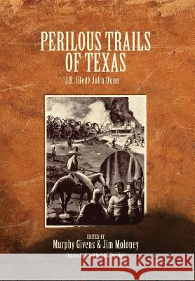 Perilous Trails of Texas J. B. (Red) Dunn Murphy Givens Jim Moloney 9780983256564 Jim
