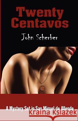 Twenty Centavos John E. Scherber 9780983258247 San Miguel Allende Books