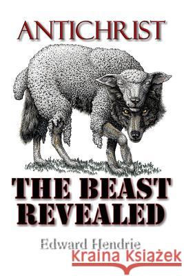 Antichrist: The Beast Revealed Edward Hendrie 9780983262787 Great Mountain Publishing