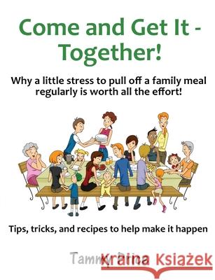 Come and Get It - Together!: Why a little stress to pull off a family meal regularly is worth all the effort! Tamara Price 9780983267737 Lightning Creek Press