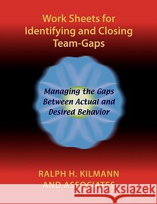 Work Sheets for Identifying and Closing Team-Gaps Ralph H. Kilmann 9780983274247 Kilmann Diagnostics