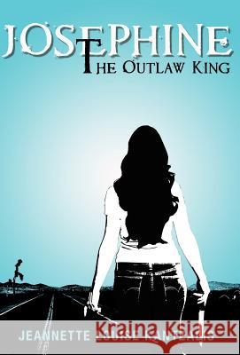 Josephine the Outlaw King Jeannette Louise Kantzalis 9780983274766 Neopoiesis Press, LLC