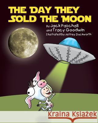 The Day They Sold the Moon Jack Paschall Jeffrey Duckworth Tracy Goodwin 9780983289821 Duck of All Trades