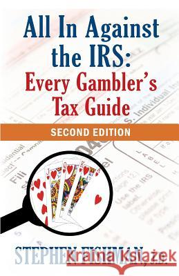 All In Against the IRS: Every Gambler's Tax Guide: Second Edition Fishman, Stephen 9780983290711 Pipsqueak Press