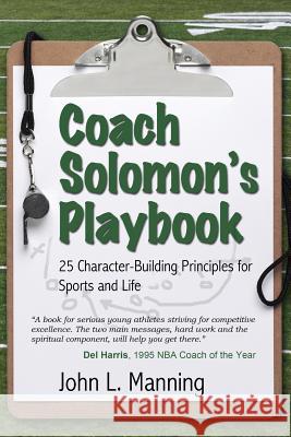 Coach Solomon's Playbook: 25 Character-Building Principles for Sports and Life John L., Jr. Manning 9780983294603 Mannart