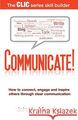 Communicate!: How to connect, engage and inspire others through clear communication Manning, John L. 9780983294634