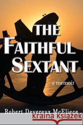 The Faithful Sextant: a memoir McEliece, Robert Devereux 9780983298441