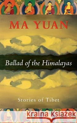 Ballad of the Himalayas: Stories of Tibet Ma Yuan Herbert J. Batt 9780983299196 Merwinasia