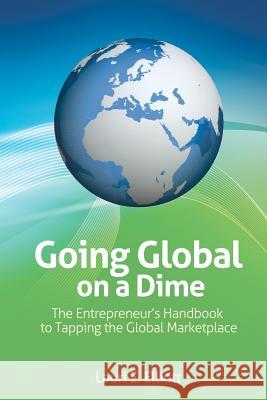 Going Global on a Dime: The Entrepreneur's Handbook to Tapping the Global Marketplace Lauri E. Elliott Shelvin Longmire Christopher Wallace 9780983301561 Conceptualee, Incorporated