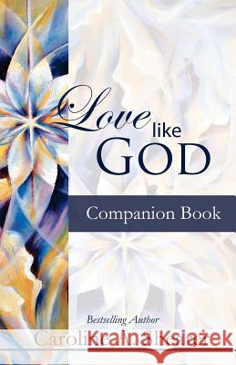 Love Like God Companion Book Caroline A. Shearer 9780983301714 Caroline A. Shearer