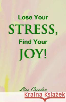 Lose Your Stress, Find Your Joy! Lisa Creedon 9780983303916