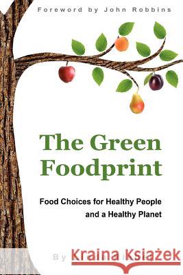 The Green Foodprint: Food Choices for Healthy People and a Healthy Planet Linda K. Riebel John Robbins 9780983305118 Print and Pixel Books