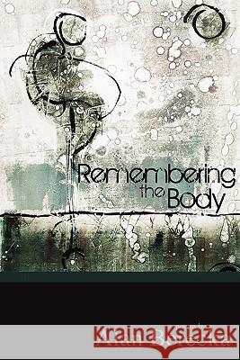 Remembering the Body Alan Berecka 9780983305200 Mongrel Empire Press