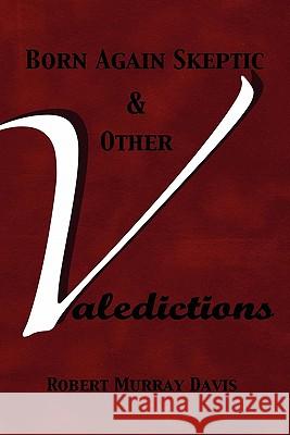 Born Again Skeptic & Other Valedictions Robert Murray Davis 9780983305248
