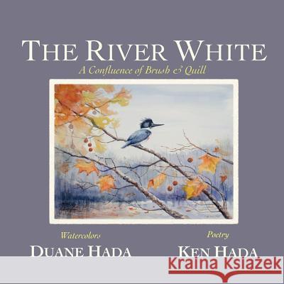 The River White: A Confluence of Brush & Quill Ken Hada Duane Hada 9780983305262 Mongrel Empire Press