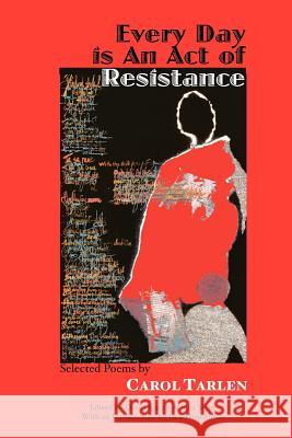 Every Day is an Act of Resistance Tarlen, Carol 9780983305293 Mongrel Empire Press