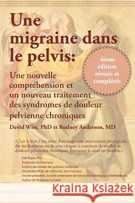 Une migraine dans le pelvis Wise, David 9780983308249 National Center for Pelvic Pain Research