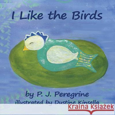 I Like the Birds P. J. Peregrine Dustine Kinsella 9780983309741 Double Portion Publishing