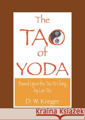 Tao of Yoda: Based Upon the Tao Te Ching, by Lao Tzu D. W. Kreger 9780983309925 Windham Everitt Publishing