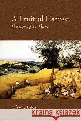 A Fruitful Harvest: Essay after Bion Eaton, Jeffrey L. 9780983317807 Alliance Press