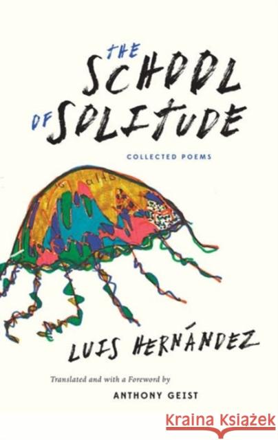 The School of Solitude: Collected Poems Luis Hernandez Anthony Geist 9780983322061 Swan Isle Press