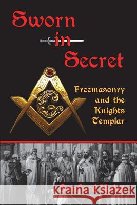 Sworn in Secret: Freemasonry and the Knights Templar Sanford Holst 9780983327936 Santorini Publishing