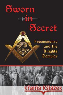 Sworn in Secret: Freemasonry and the Knights Templar Sanford Holst 9780983327936