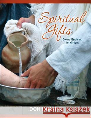 Spiritual Gifts: Divine Enabling for Ministry Dr Don C. Fanning 9780983329077 Branches Publications