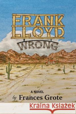 Frank Lloyd Wrong Frances Grote 9780983334118