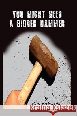 You Might Need A Bigger Hammer Richmond, Paul 9780983334439