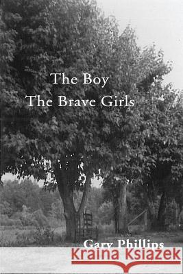 The Boy The Brave Girls Phillips, Gary 9780983334460