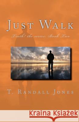 Just Walk: The TRUTH! Series: Book Two Jones, T. Randall 9780983336112 Lvolution Books