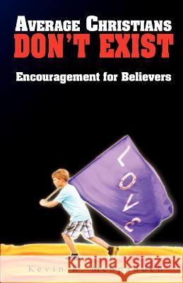 Average Christians Don't Exist: Encouragement for Believers Kevin R. McSpadden 9780983337737 Garden Publishing Company, LLC