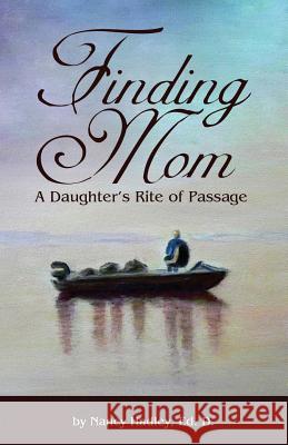 Finding Mom: A Daughter's Rite of Passage Nancy Hadley 9780983337751